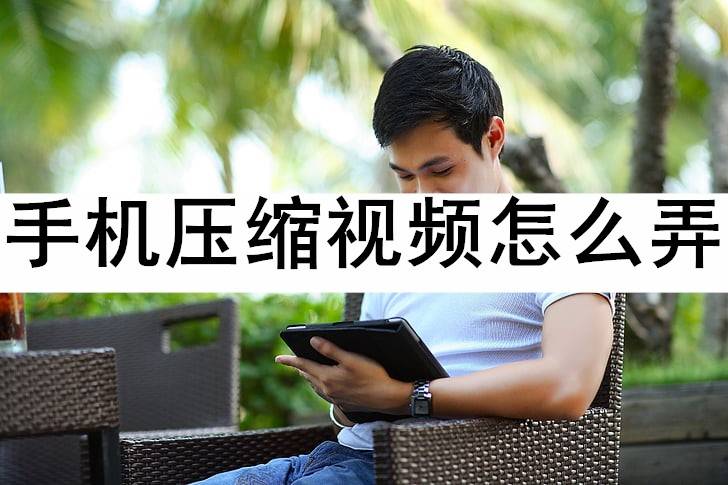 皇冠信用网怎么弄_手机压缩视频怎么弄皇冠信用网怎么弄?