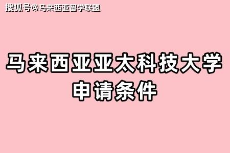 皇冠信用网申请条件_马来西亚亚太科技大学:申请条件