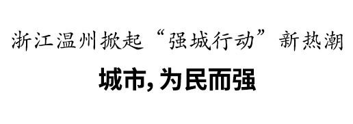 皇冠信用網登123_新华社客户端刊发:浙江温州掀起“强城行动”新热潮 城市皇冠信用網登123,为民而强